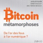 Bitcoin – Métamorphoses – De l’or des fous à l’or numérique ?